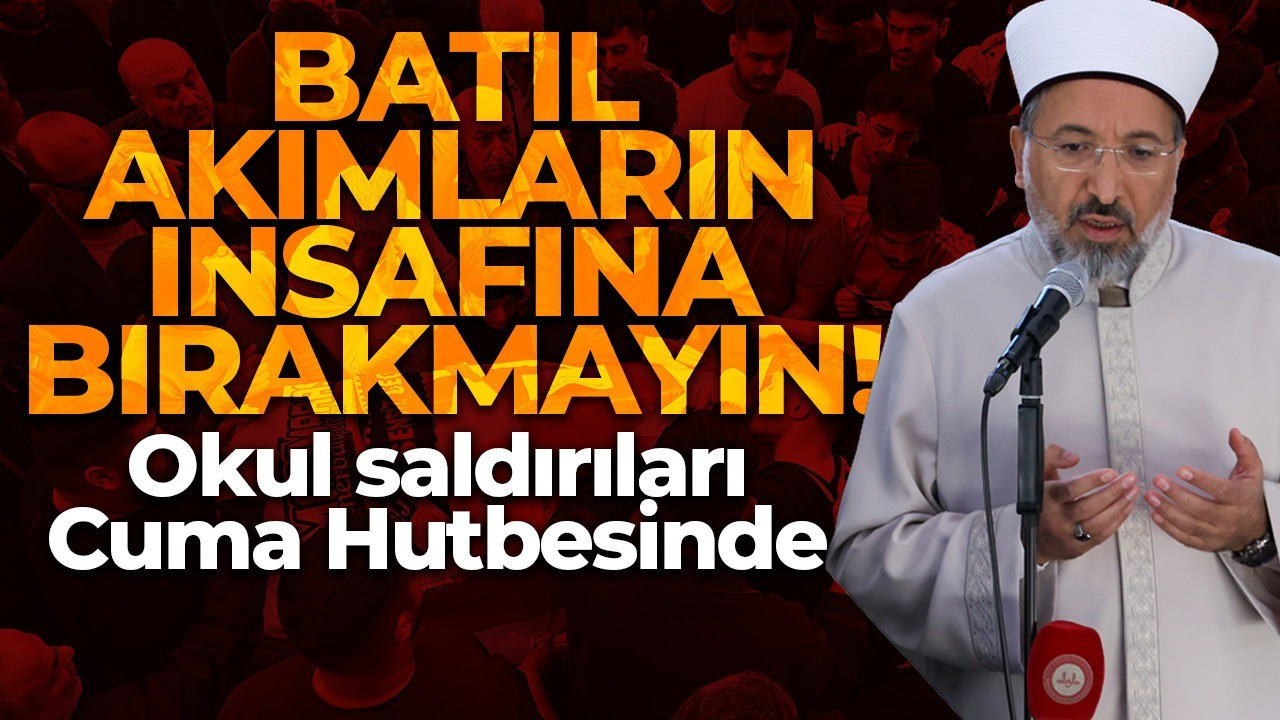 Okul saldırıları Cuma hutbesinde: "Batılı akımların insafına bırakmayın"