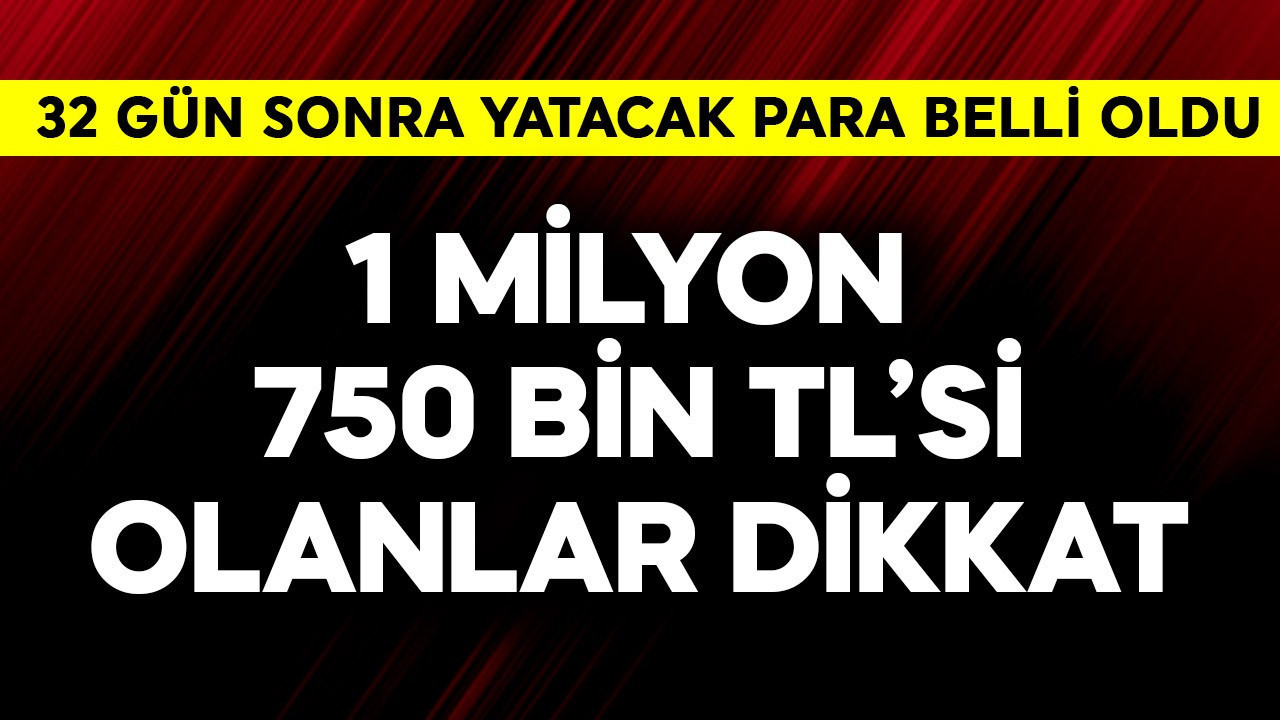 1 milyon 750 bin TL parası olanlara 32 gün sonra yatacak para belli oldu