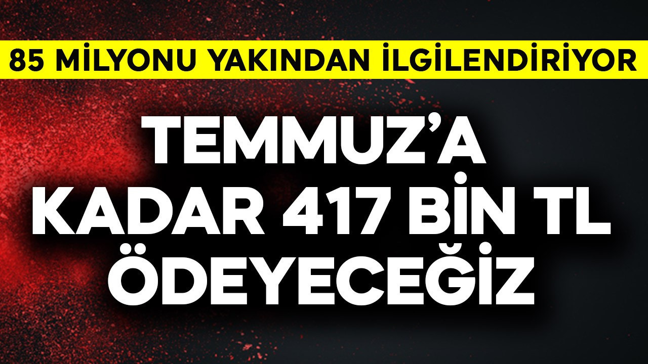 85 milyonu yakından ilgilendiriyor! Temmuz'a kadar 417 bin TL ödeyeceğiz