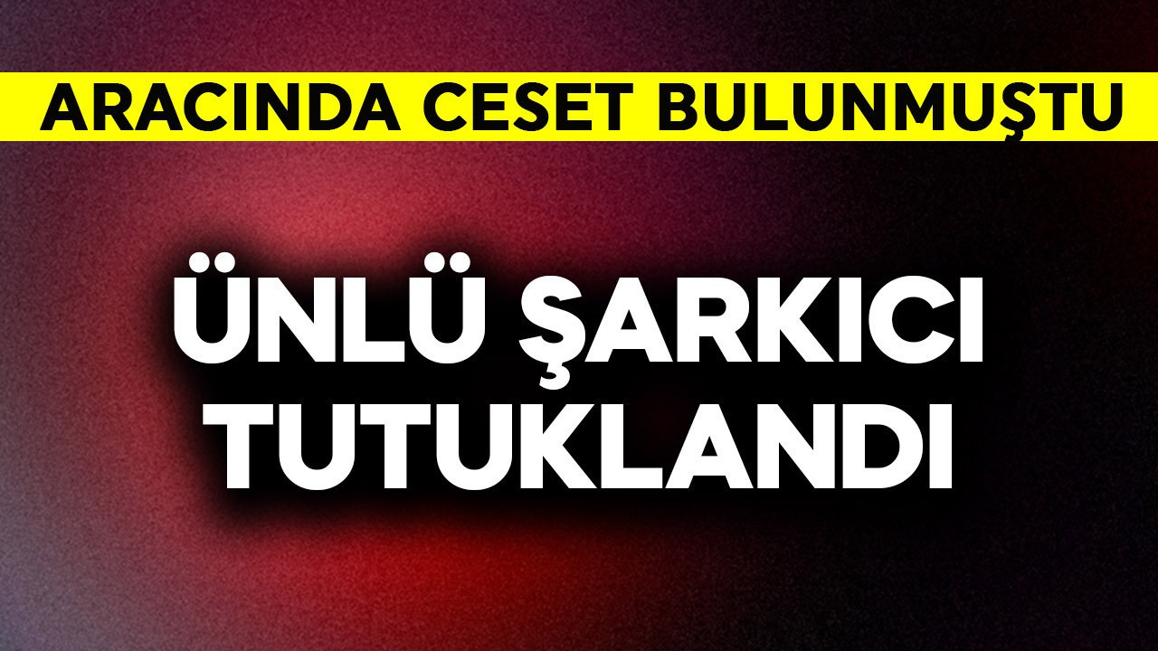 Genç kızın cesedi arabasının bagajında bulunmuştu! Ünlü şarkıcı tutuklandı