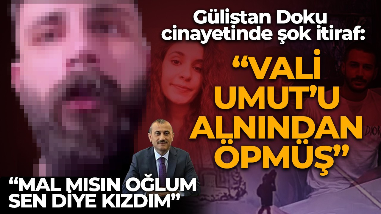 Gülistan Doku cinayetinde şok itiraf: Vali Umut'u alnından öpmüş