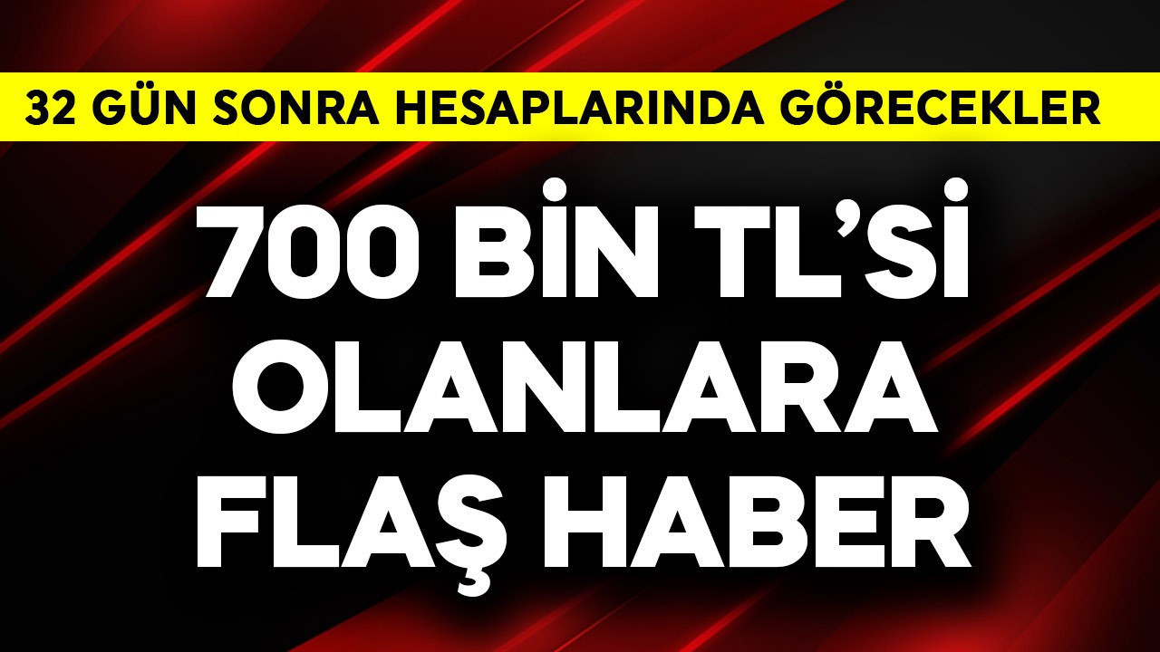 700 bin TL'si olanlar için flaş haber! 32 gün sonra hesaplarında görecekler