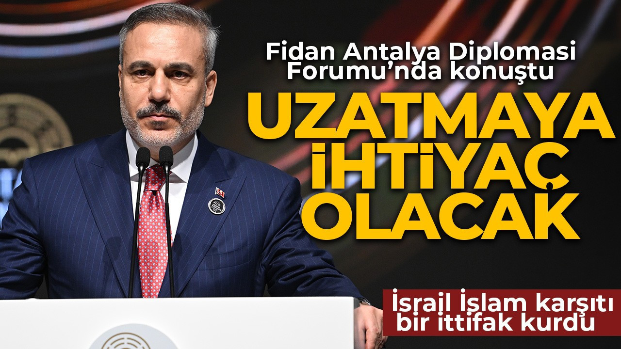 Dışişleri Bakanı Hakan Fidan: İsrail Müslüman ülkelere karşı ittifak kurdu