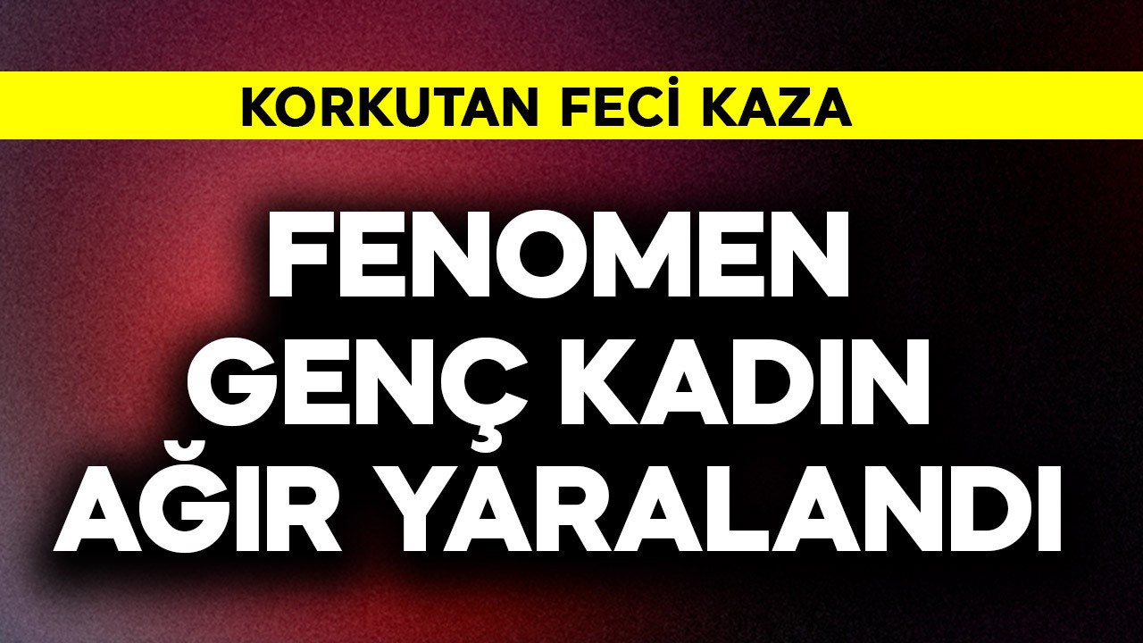 Feci kaza! Sosyal medya fenomeni genç kadın ağır yaralandı