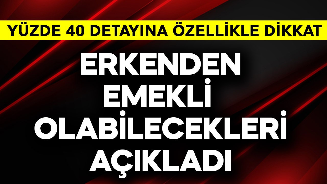 Erken emekli olabilecekleri açıkladı! Yüzde 40 detayı