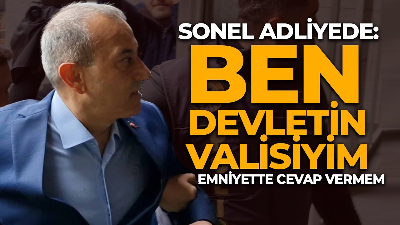 Eski Tunceli Valisi Tuncay Sonel adliyeye sevk edildi! "Devletin valisiyim, emniyette cevap vermem"