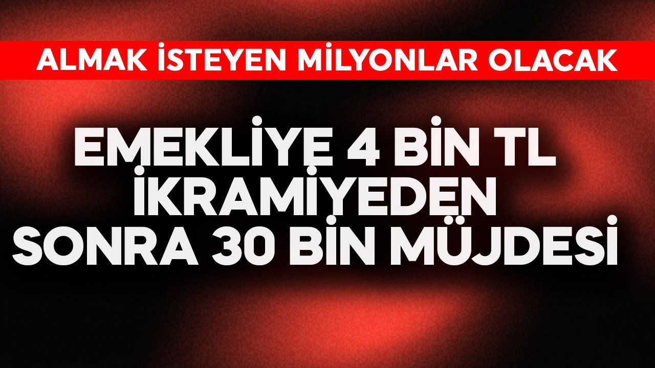 Emekliye 4 bin TL ikramiyeden sonra 30 bin TL müjdesi