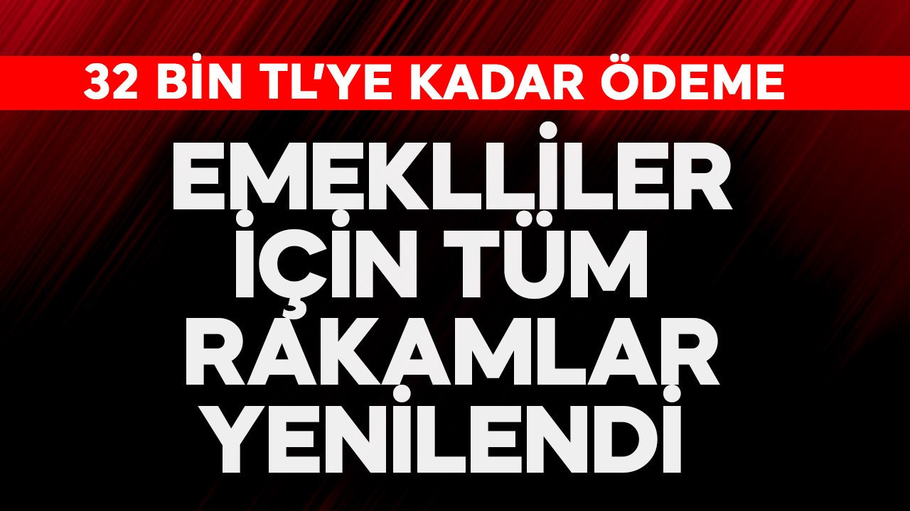Emekliler için tüm rakamlar yenilendi! 32 bin TL'ye kadar ödeme