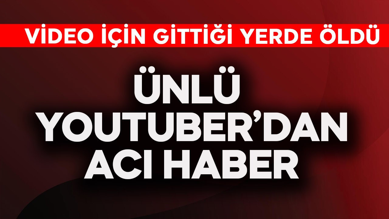 Ünlü Youtuber'dan acı haber! Video için gittiği yerde öldü