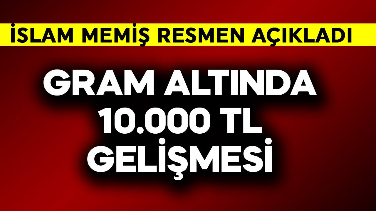 Gram altında 10.000 TL gelişmesi! İslam Memiş resmen açıkladı