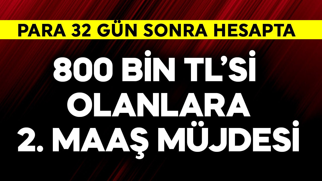 800.000 TL'si olanlara 2. maaş müjdesi! 32 gün sonra hesapta