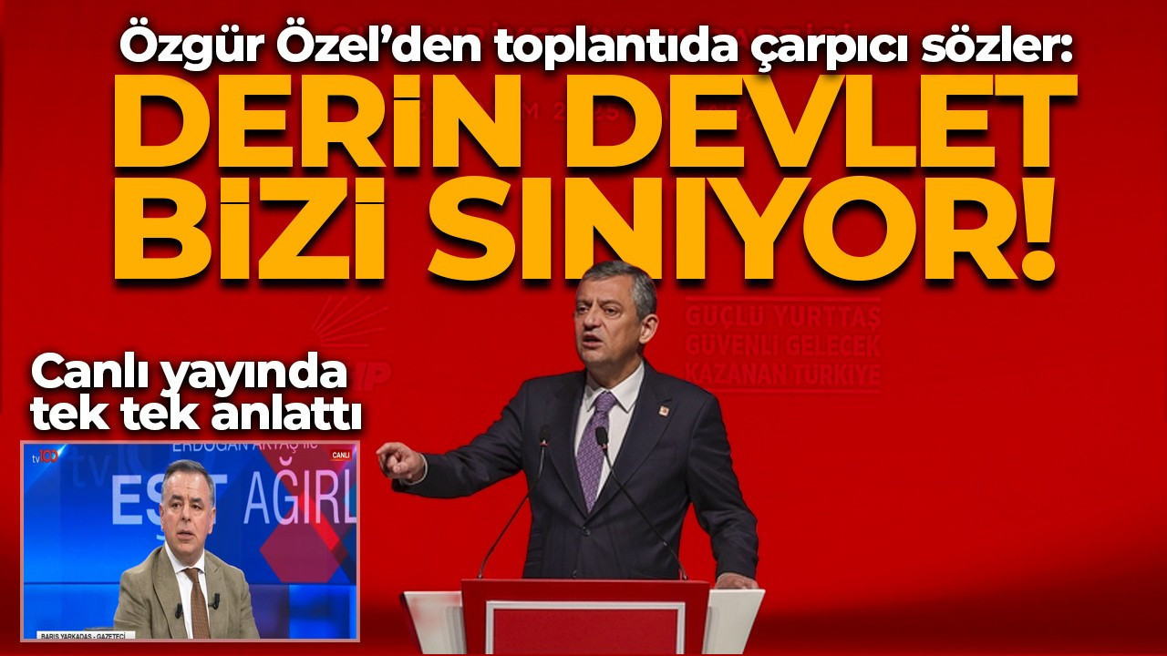 Özgür Özel'den toplantıda çarpıcı sözler: "Derin devlet bizi sınıyor!"