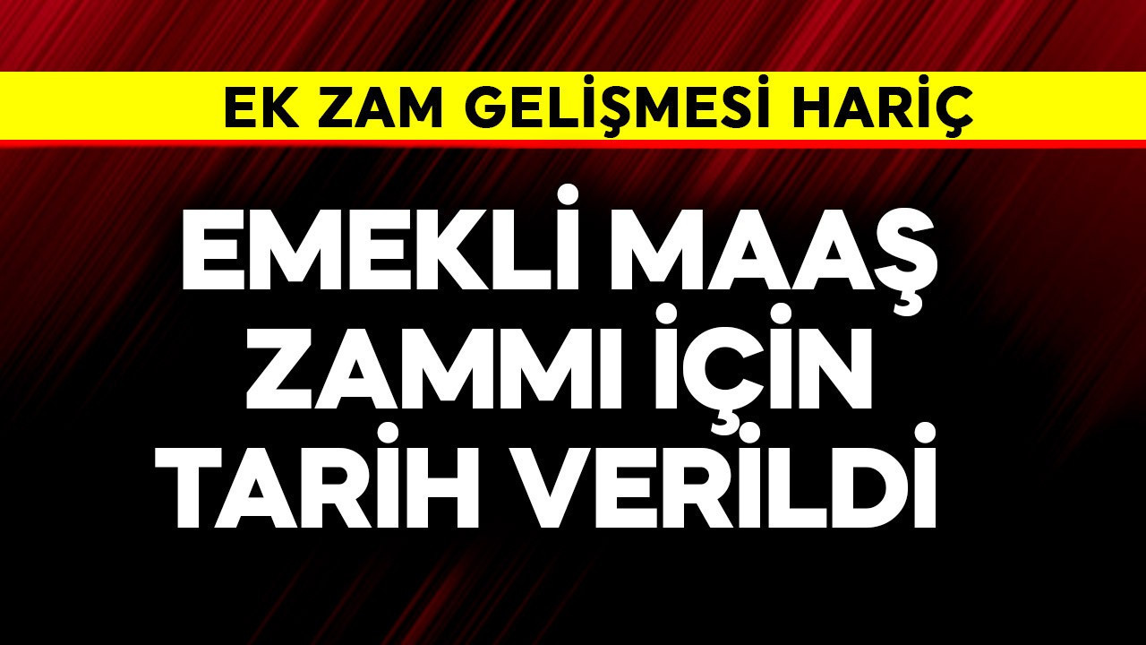 Emeklilere maaş zammı için tarih verildi