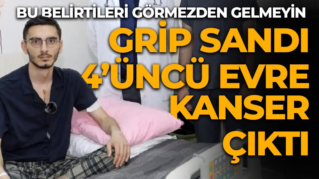 Grip sandı 4'üncü evre kanser çıktı! Bu belirtileri görmezden gelmeyin