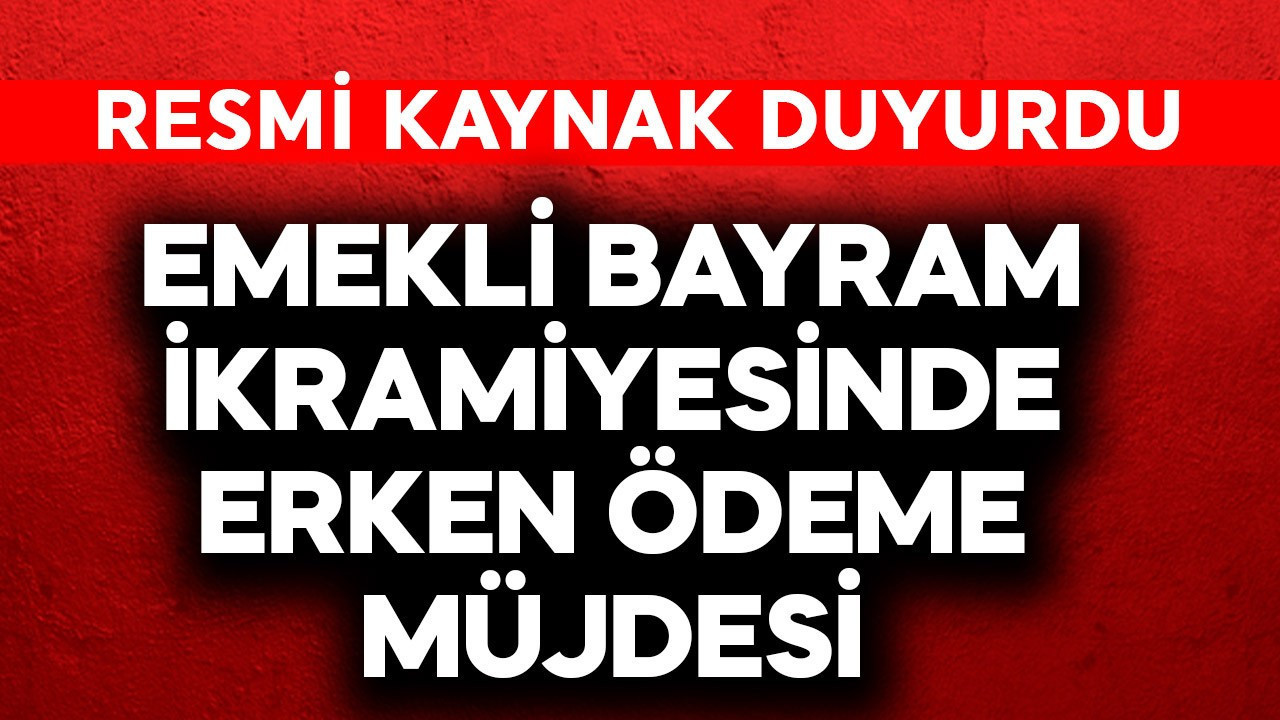Emekli bayram ikramiyesinde erken ödeme müjdesi