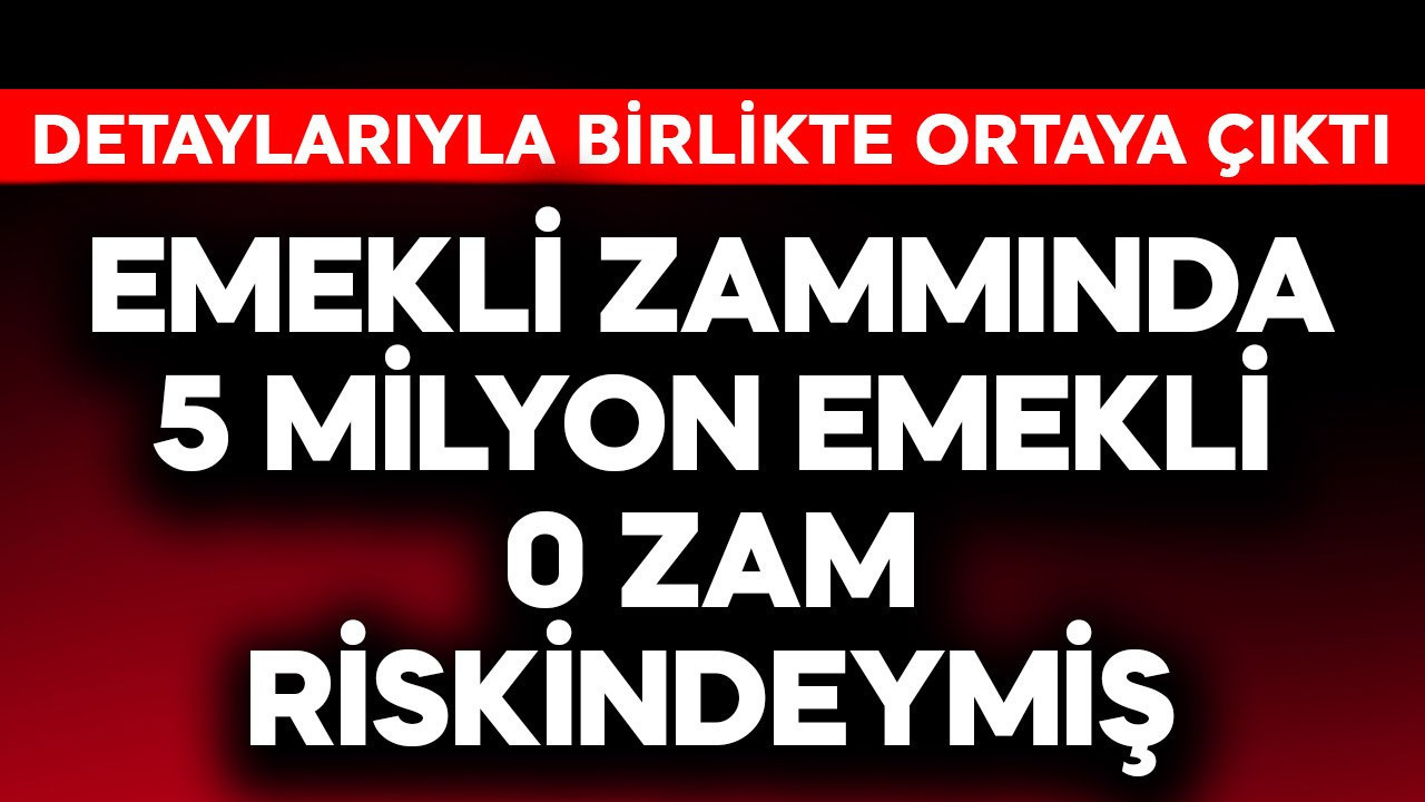 Emekli zammında 5 milyon emekli 0 zam riskindeymiş