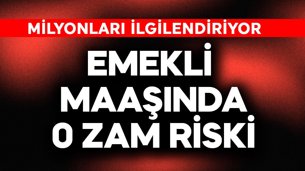Emekli maaşında 0 zam riski! Milyonları ilgilendiriyor