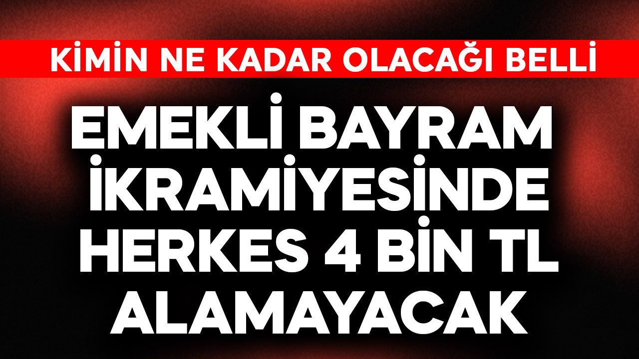 Emekli bayram ikramiyesinde herkes 4 bin TL almayacak