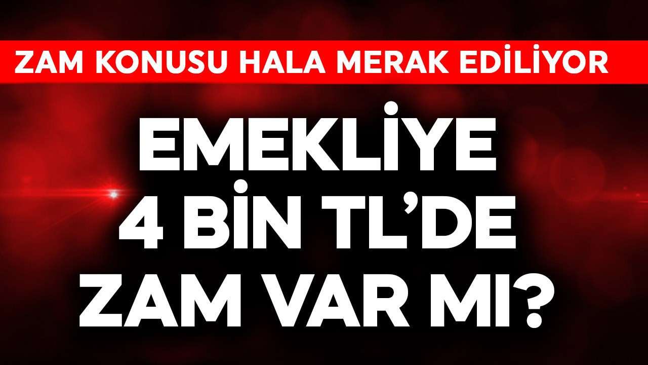 Emekliye 4 bin TL'de zam var mı?