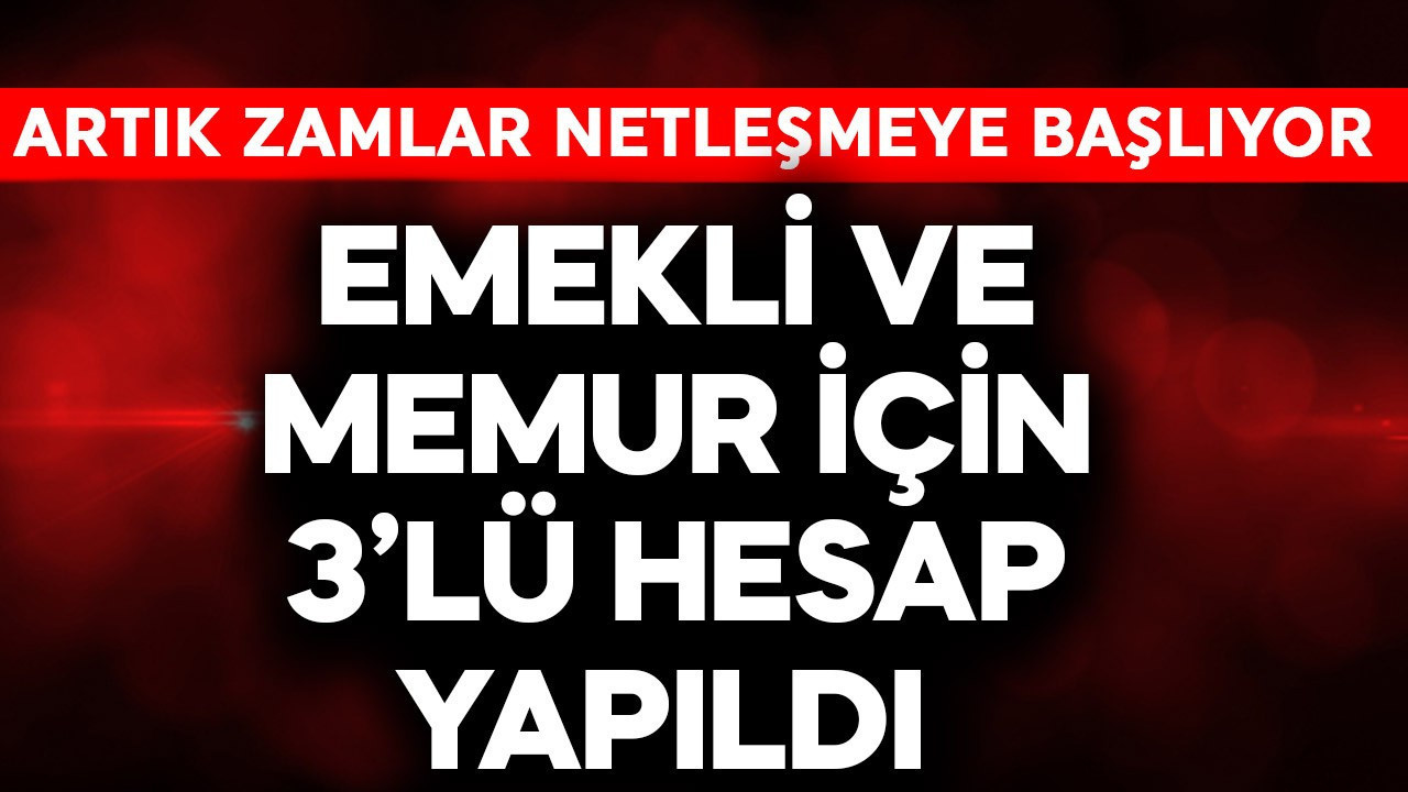 Emekli ve memur için 3'lü hesap yapıldı