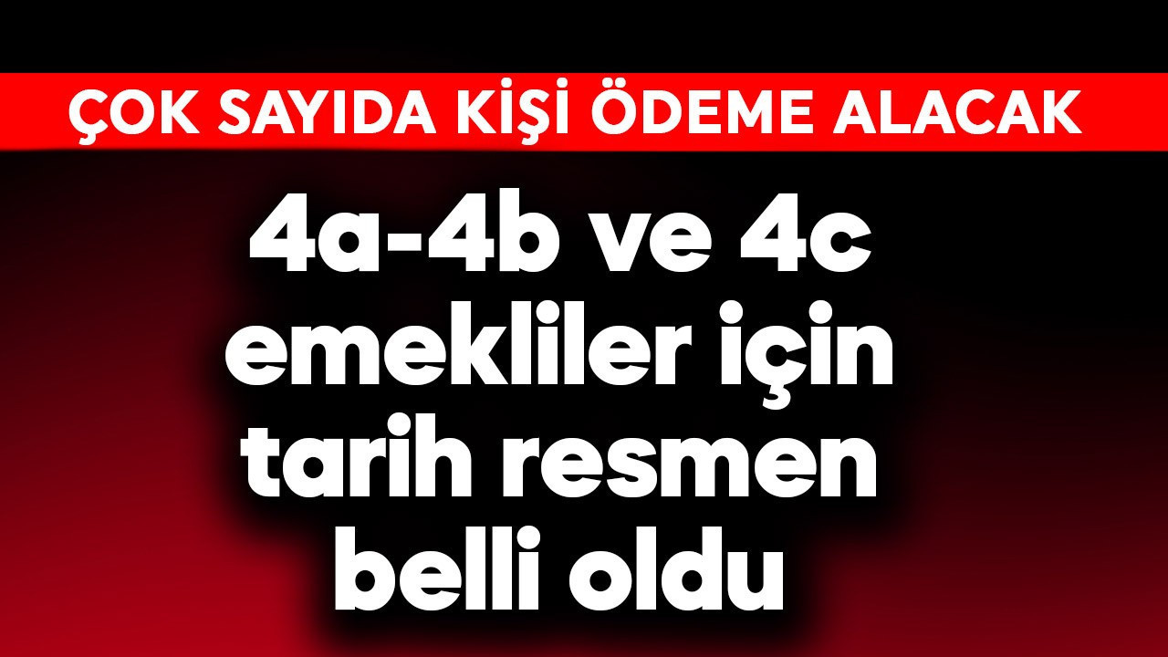 4a-4b ve 4c emekliler için tarih resmen belli oldu
