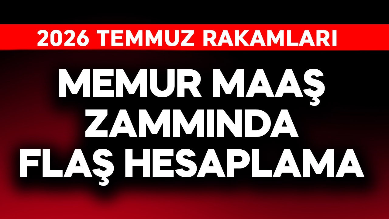 Memur maaş zammında flaş hesaplama! 2026 TEMMUZ RAKAMI