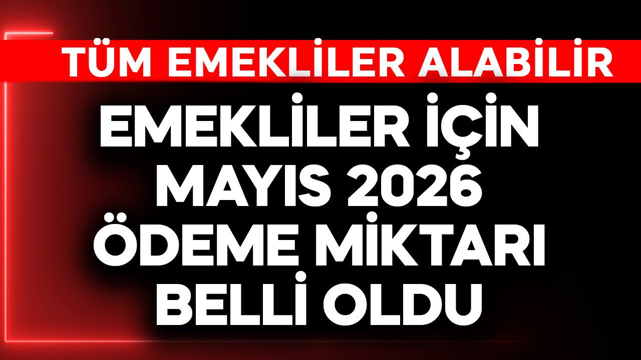 Emekliler için Mayıs 2026 ödeme miktarı belli oldu