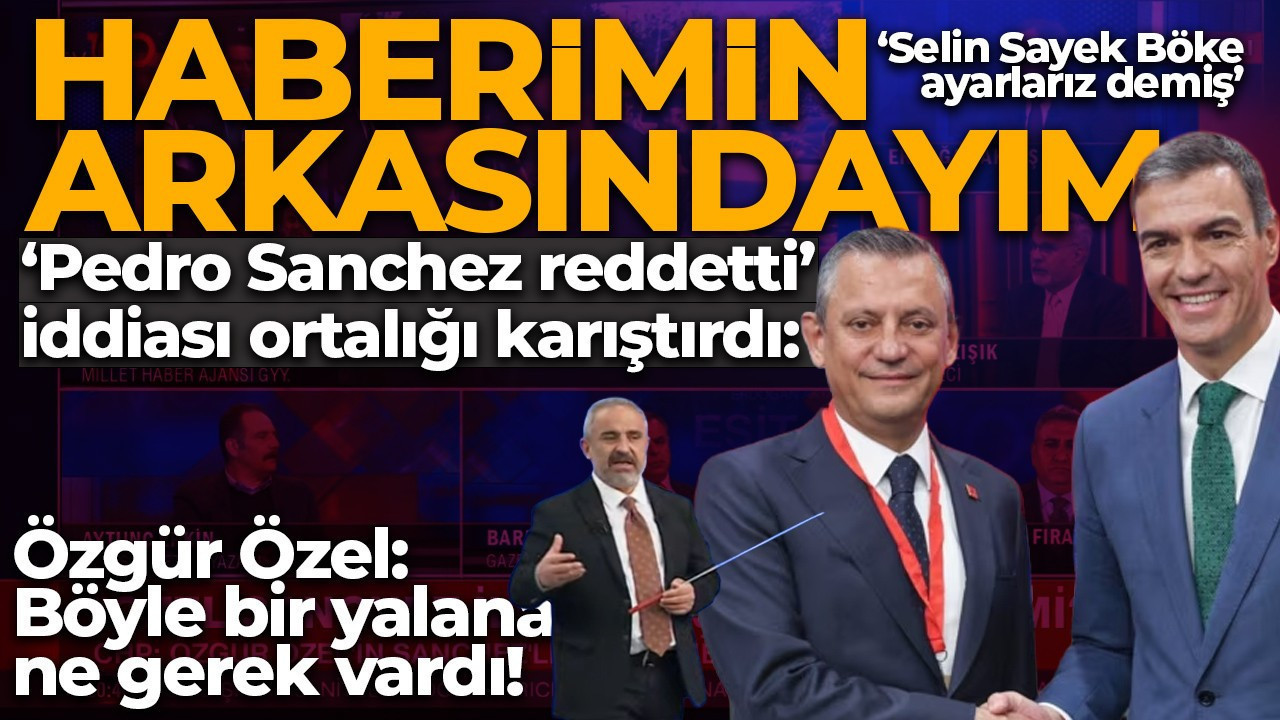 "Pedro Sanchez reddetti" iddiası ortalığı karıştırdı! "Haberimin arkasındayım!"
