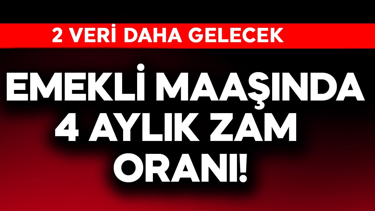 Emekli maaşında 4 aylık zam oranı! 2 veri daha gelecek