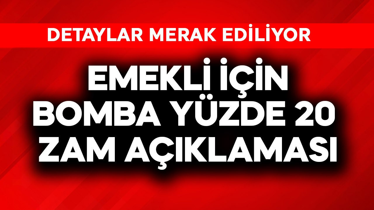 Emekli için bomba yüzde 20 zam açıklaması