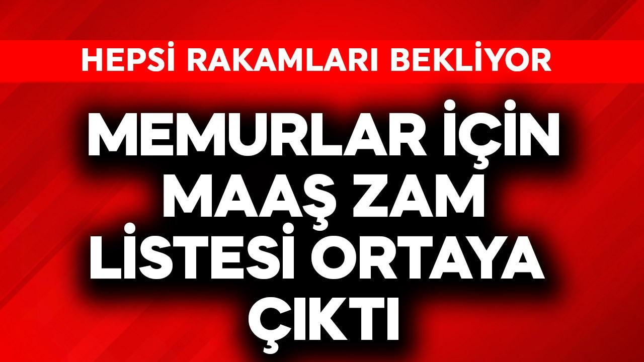 Memurlar için maaş zam listesi ortaya çıktı