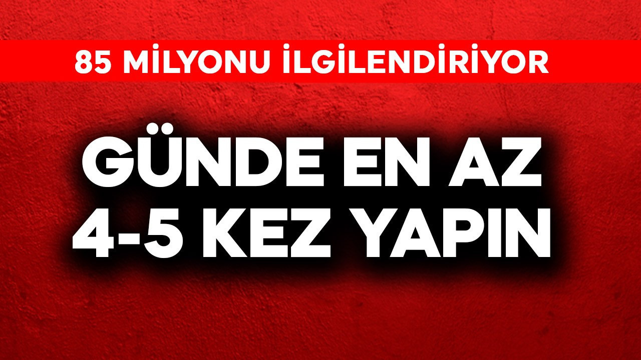 Türkiye'de 85 milyonu ilgilendiriyor! Günde en az 4-5 kez mutlaka yapın