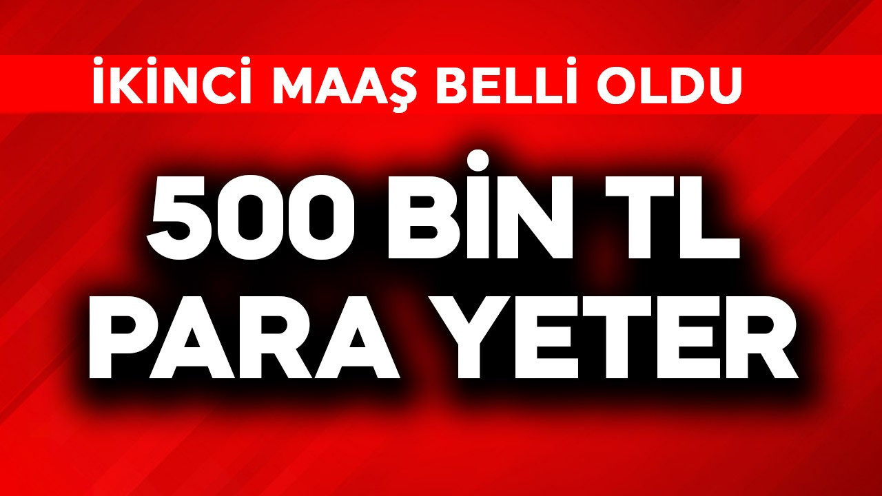 500.000 TL para yeter! İkinci maaş belli oldu