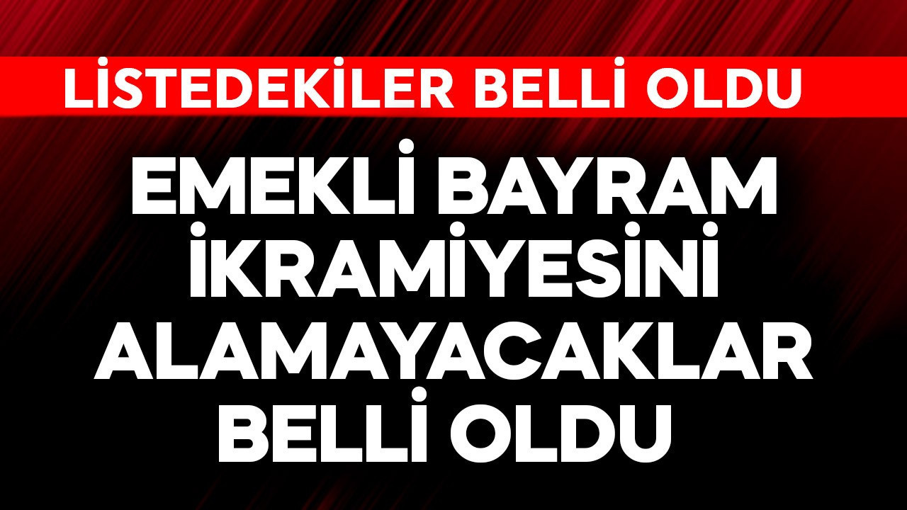 Emekli bayram ikramiyesini alamayacaklar belli oldu