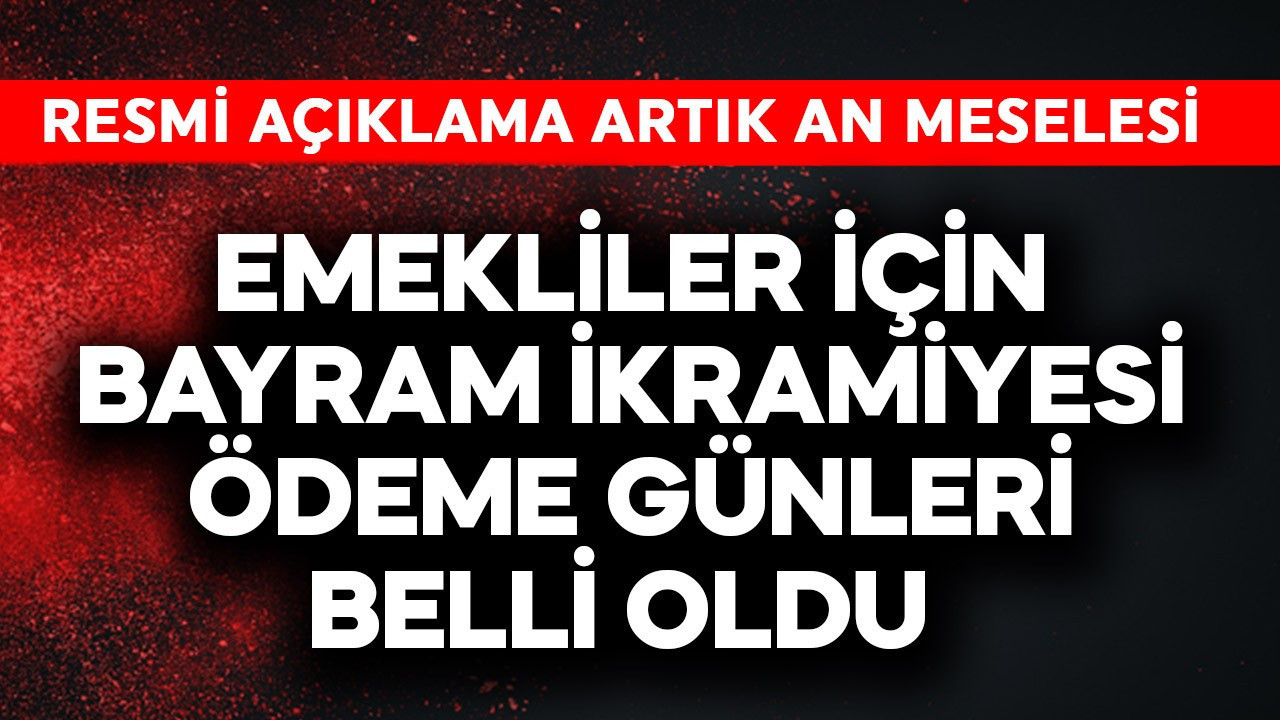 Emekliler için bayram ikramiyesi ödeme günleri belli oldu