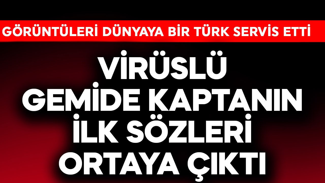 Dünyayı endişelendirdin yeni hastalığın yayıldığı gemideki kaptanın ilk sözleri ortaya çıktı