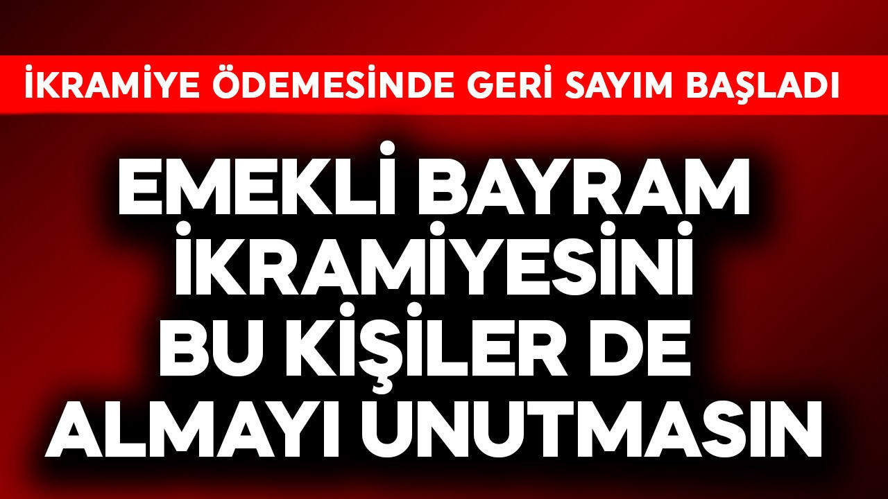 Emekli bayram ikramiyesinde geri sayım! Bu kişiler de ikramiyeyi almayı unutmasın