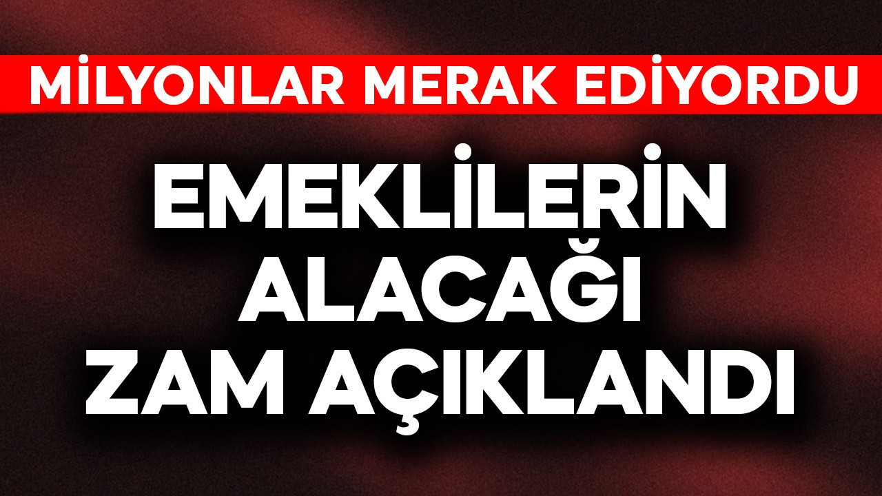 Emeklilerin alacağı zam açıklandı