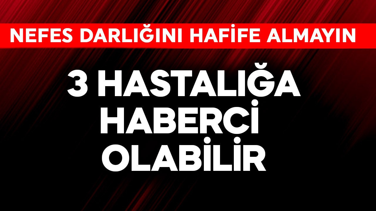 Nefes darlığı varsa hafife almayın! 3 hastalığa haberci olabilir