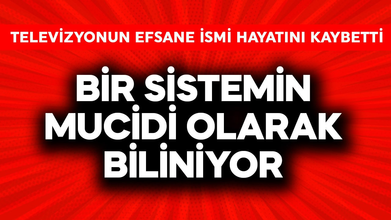 Televizyonun efsane ismi hayatını kaybetti! Bir sistemin mucidi olarak biliniyor