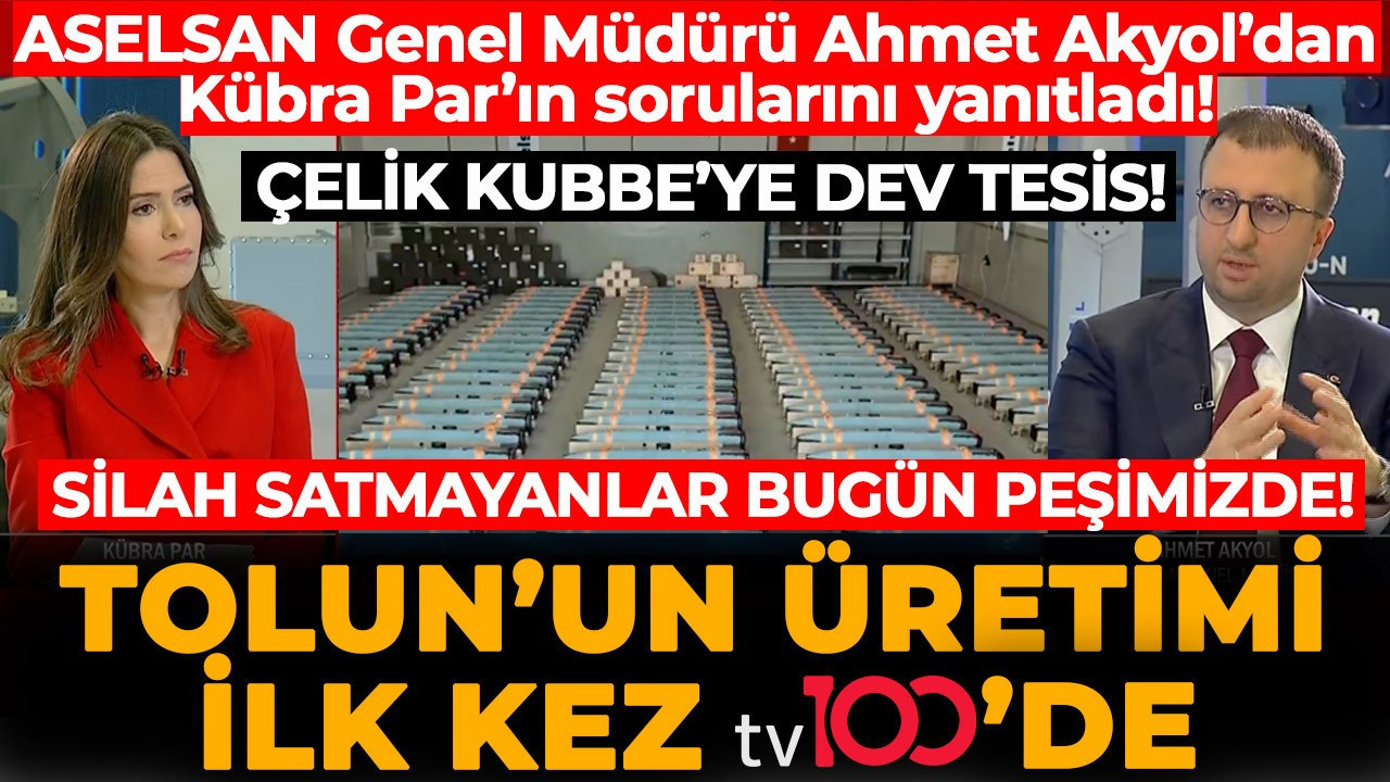 ASELSAN Genel Müdürü Ahmet Akyol Kübra Par'ın sorularını yanıtladı: TOLUN'un üretimi ilk kez tv100'de!