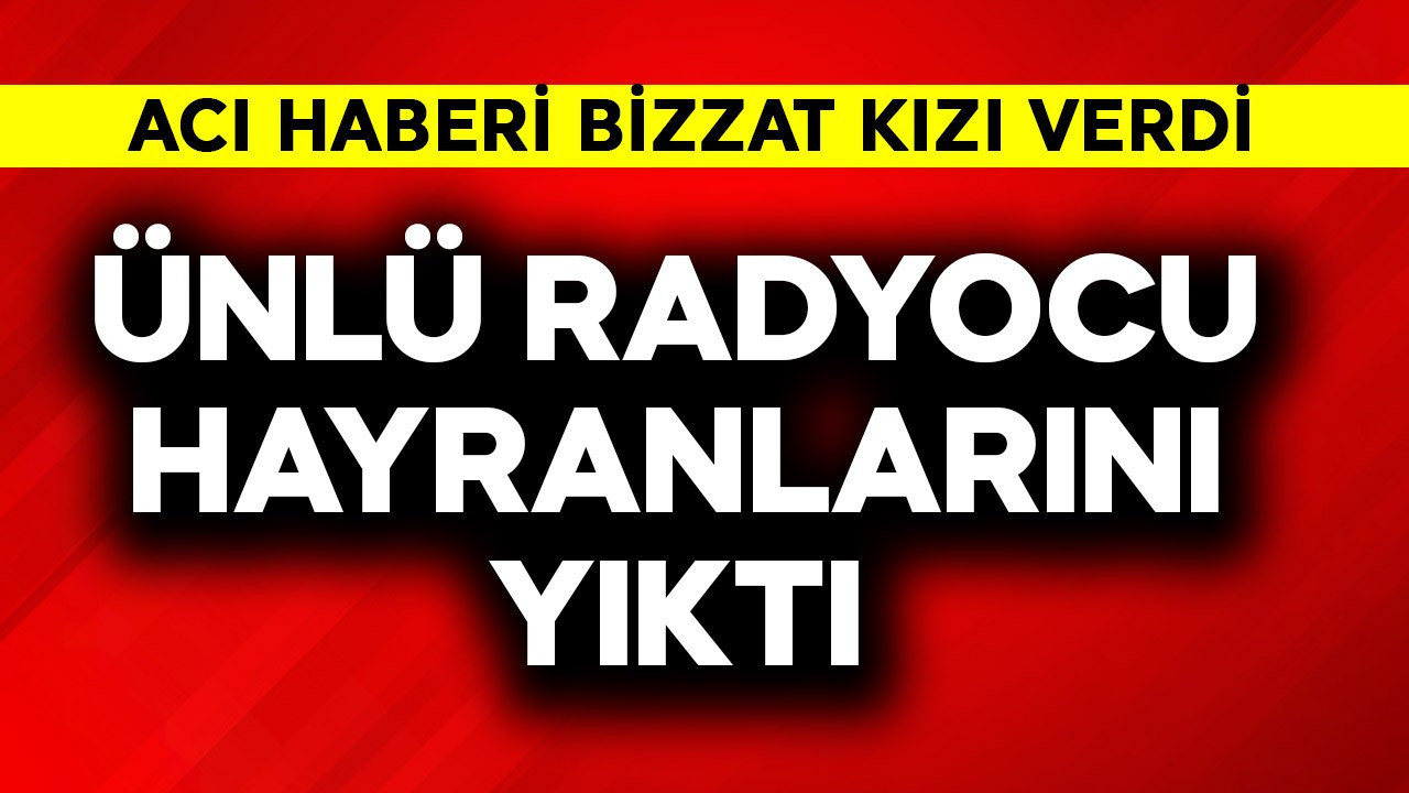 Ünlü radyocu hayranlarını yıktı! Acı haberi kızı verdi