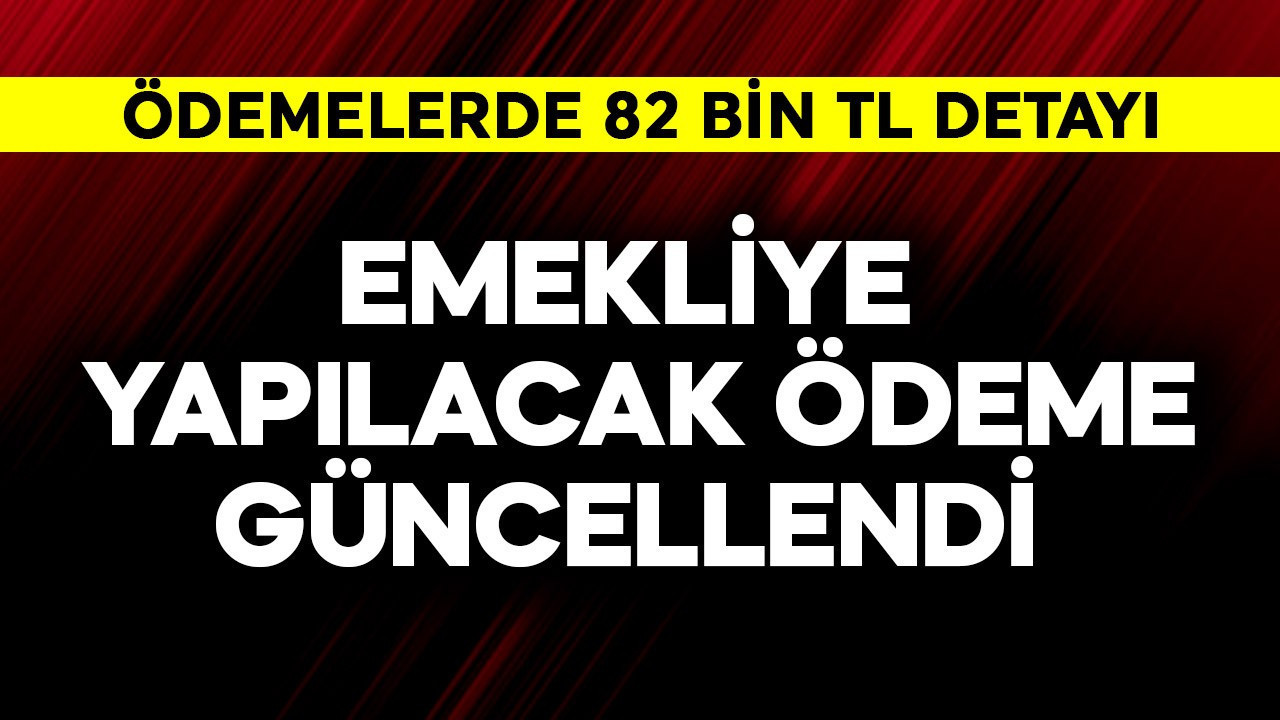 Emekliye yapılacak ödeme güncellendi! 82 bin TL detayı