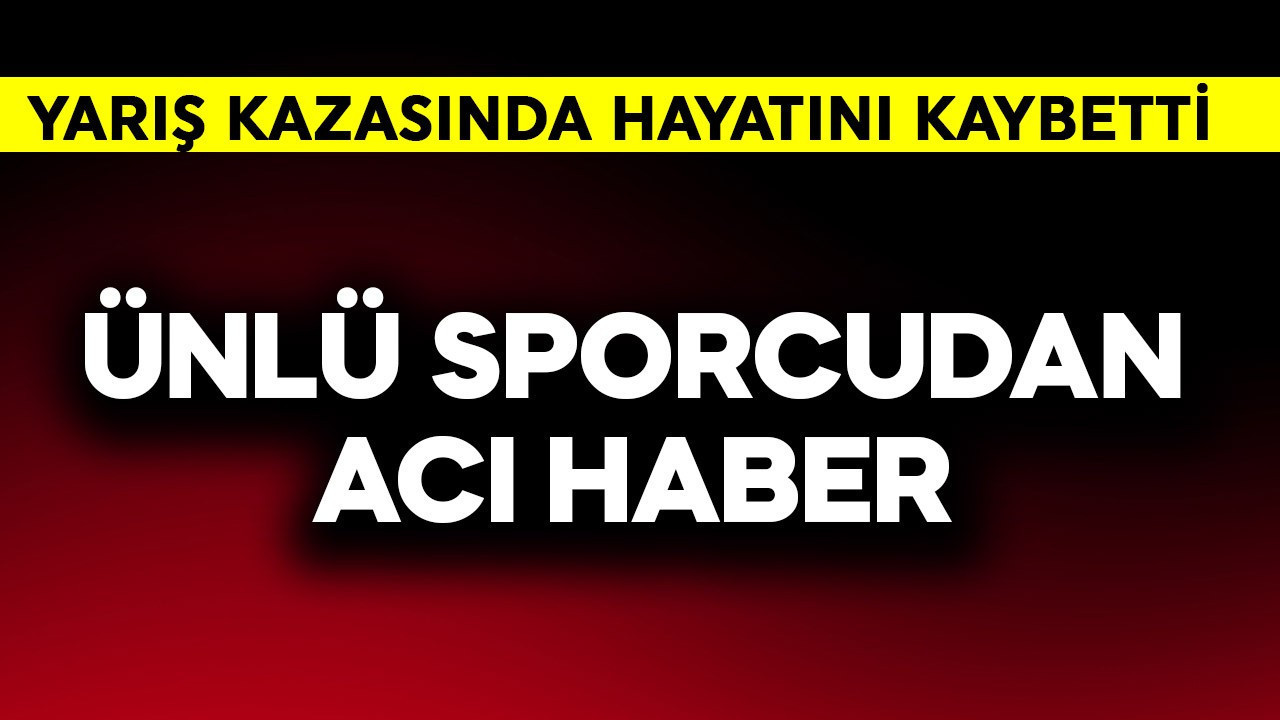 Ünlü sporcudan acı haber! Yarış kazasında hayatını kaybetti