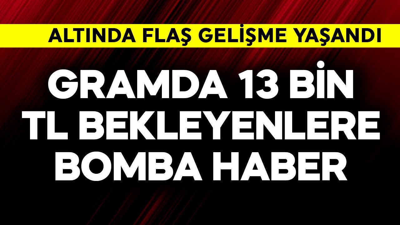 Gramda 13 bin TL bekleyenlere bomba haber! Altında flaş gelişme