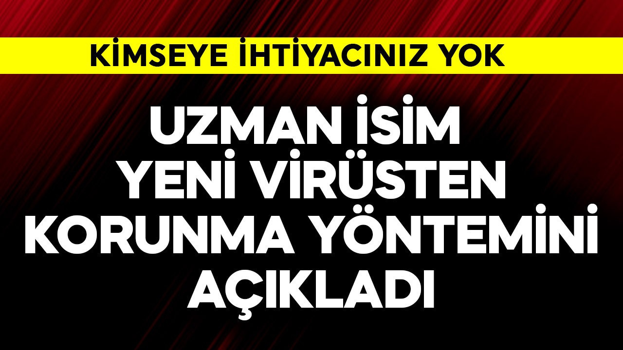 Uzman isim yeni virüsten korunma yöntemini açıkladı! Herkes bilmeli