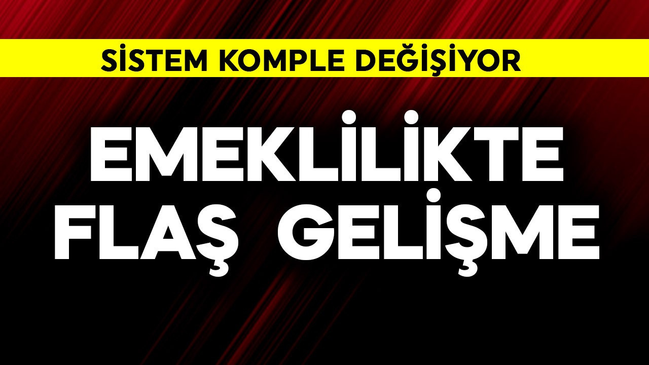 Emeklilikte flaş gelişme!