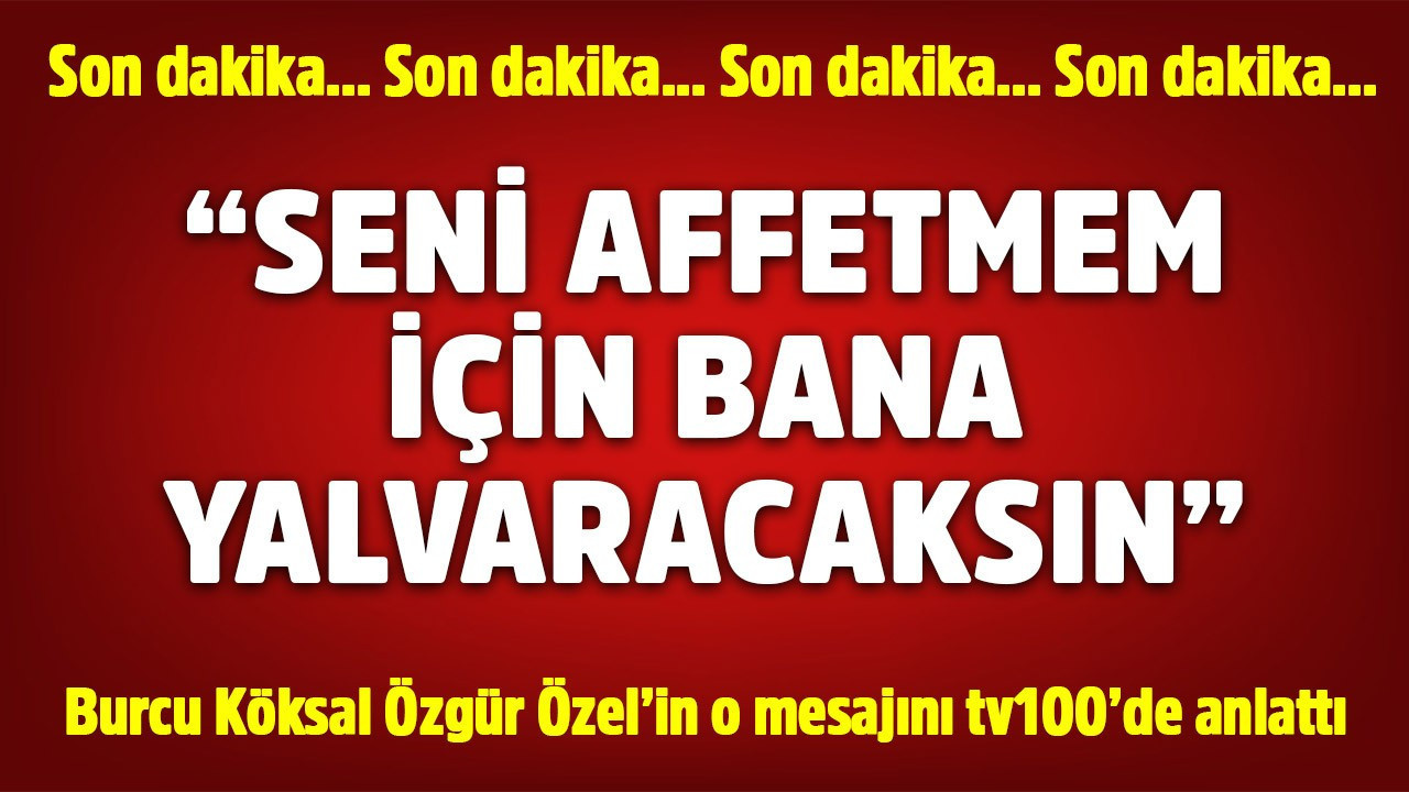 Burcu Köksal'dan tv100'e çok özel açıklamalar: Özgür Özel burnumdan getirdi, seni affetmem için yalvaracaksın, dedi!
