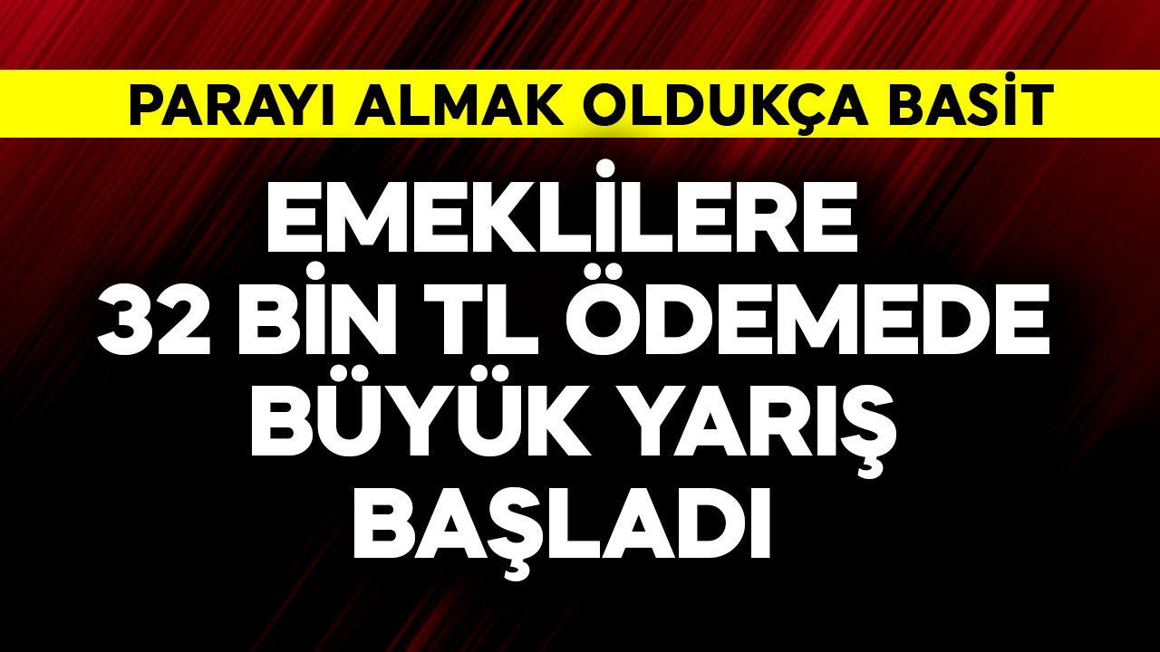 Emeklilere 32 bin TL ödemede büyük yarış başladı