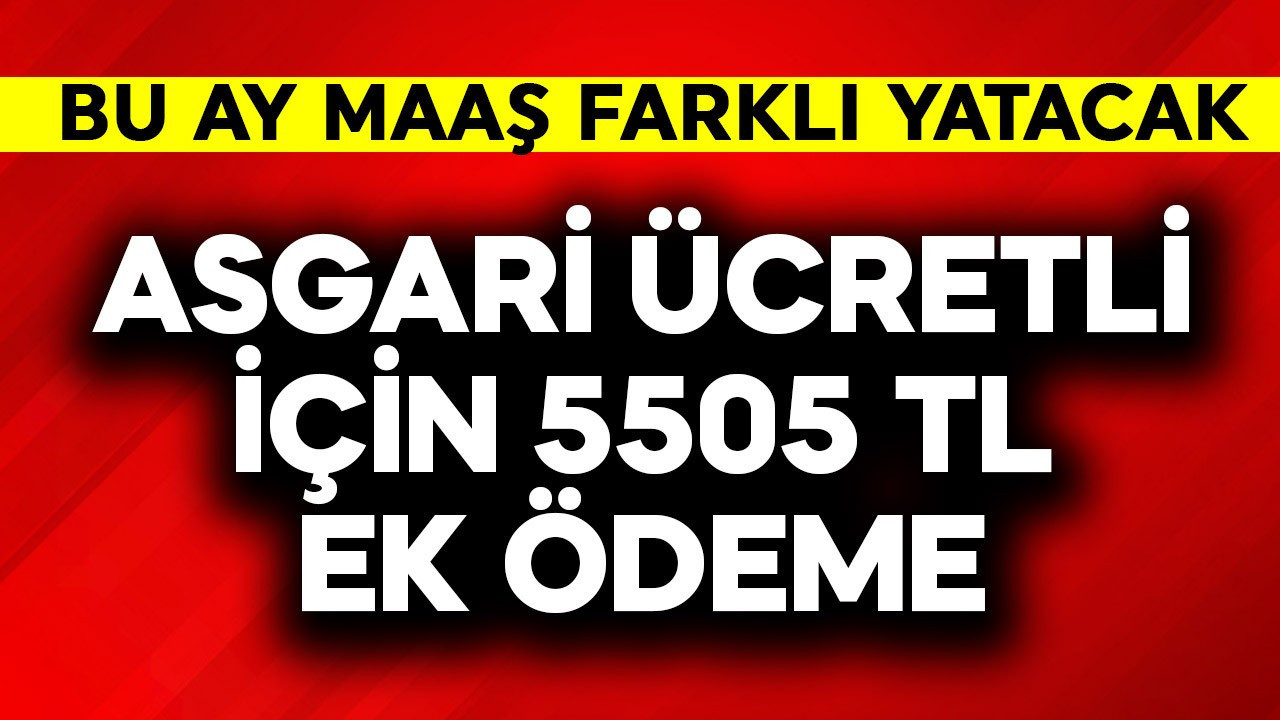 Asgari ücretli için  5.505 TL ek ödeme